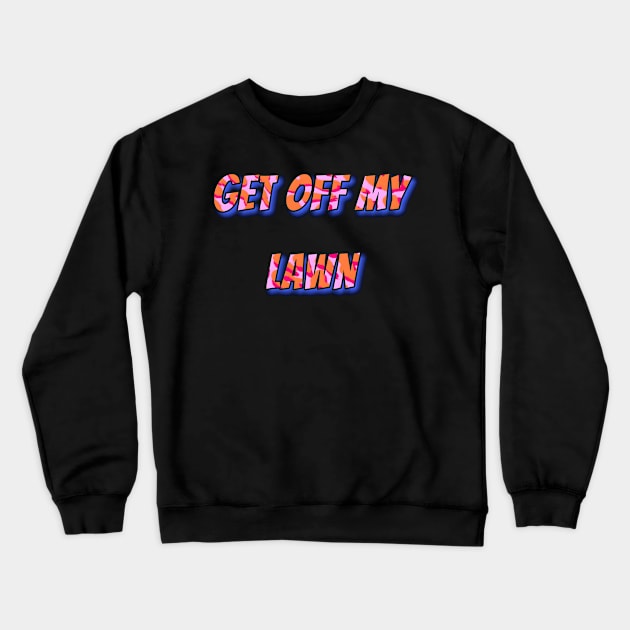 Get Off My Lawn Crewneck Sweatshirt by r.abdulazis